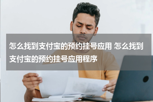 怎么找到支付宝的预约挂号应用 怎么找到支付宝的预约挂号应用程序