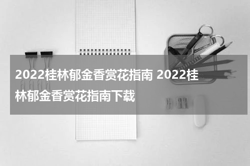 2022桂林郁金香赏花指南 2022桂林郁金香赏花指南下载
