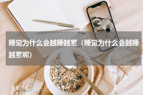 睡觉为什么会越睡越累（睡觉为什么会越睡越累呢）