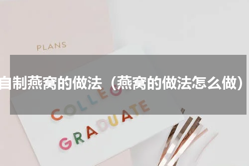 自制燕窝的做法（燕窝的做法怎么做）