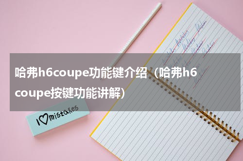 哈弗h6coupe功能键介绍（哈弗h6coupe按键功能讲解）