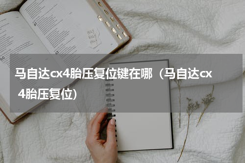 马自达cx4胎压复位键在哪（马自达cx 4胎压复位）