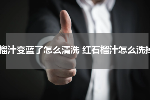 石榴汁变蓝了怎么清洗 红石榴汁怎么洗掉