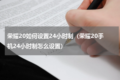 荣耀20如何设置24小时制（荣耀20手机24小时制怎么设置）