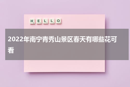 2022年南宁青秀山景区春天有哪些花可看