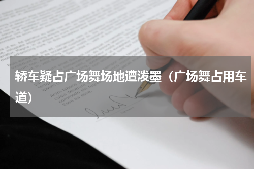 轿车疑占广场舞场地遭泼墨（广场舞占用车道）