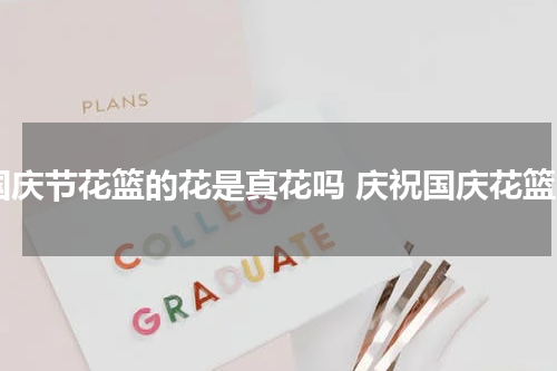 国庆节花篮的花是真花吗 庆祝国庆花篮