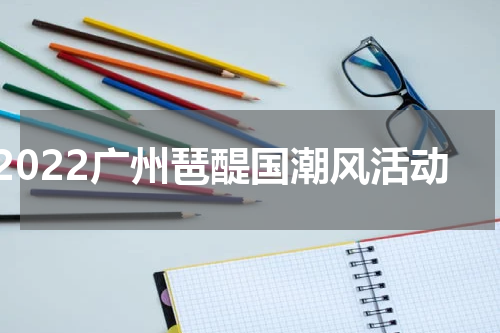2022广州琶醍国潮风活动