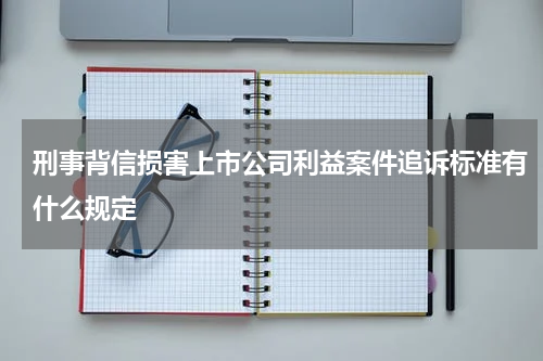 刑事背信损害上市公司利益案件追诉标准有什么规定