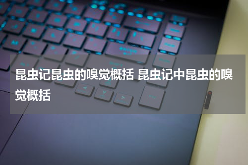 昆虫记昆虫的嗅觉概括 昆虫记中昆虫的嗅觉概括