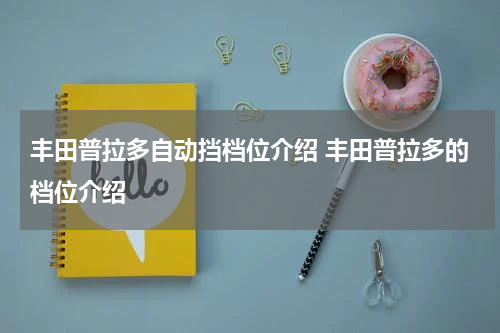 丰田普拉多自动挡档位介绍 丰田普拉多的档位介绍