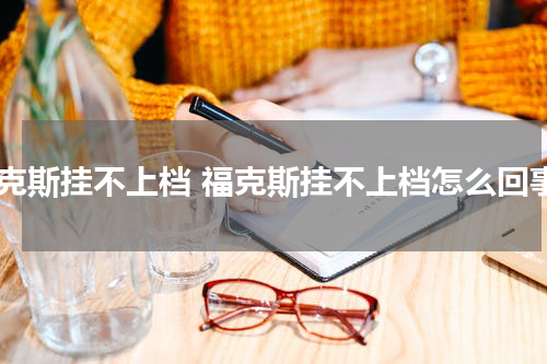 福克斯挂不上档 福克斯挂不上档怎么回事