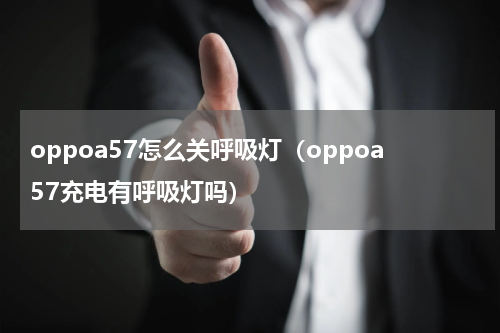 oppoa57怎么关呼吸灯（oppoa57充电有呼吸灯吗）