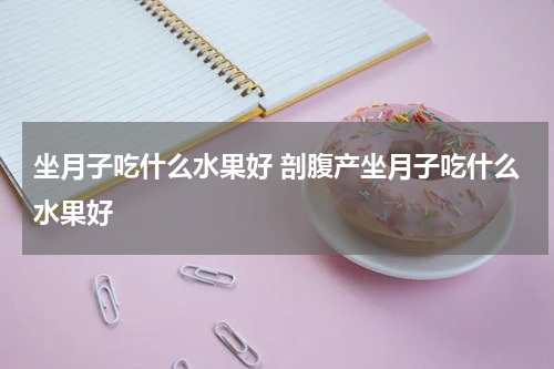 坐月子吃什么水果好 剖腹产坐月子吃什么水果好