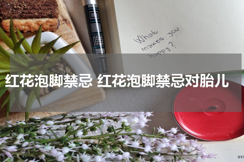 红花泡脚禁忌 红花泡脚禁忌对胎儿