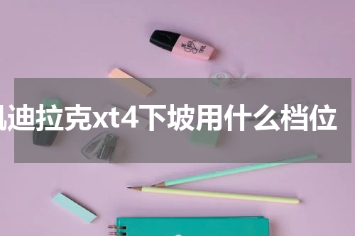 凯迪拉克xt4下坡用什么档位