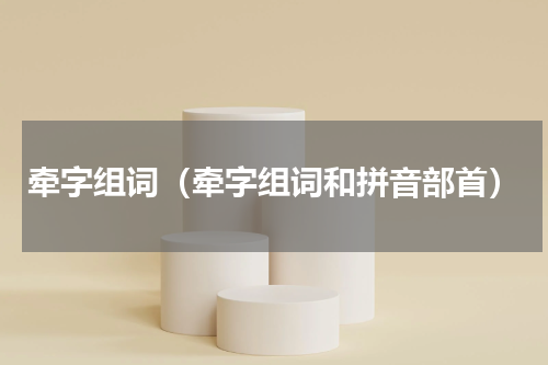 牵字组词（牵字组词和拼音部首）