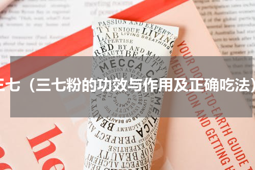 三七（三七粉的功效与作用及正确吃法）