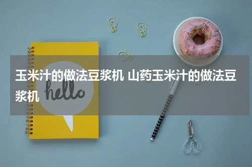 玉米汁的做法豆浆机 山药玉米汁的做法豆浆机
