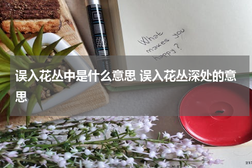 误入花丛中是什么意思 误入花丛深处的意思