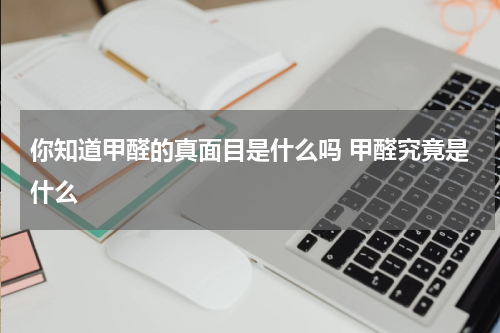 你知道甲醛的真面目是什么吗 甲醛究竟是什么