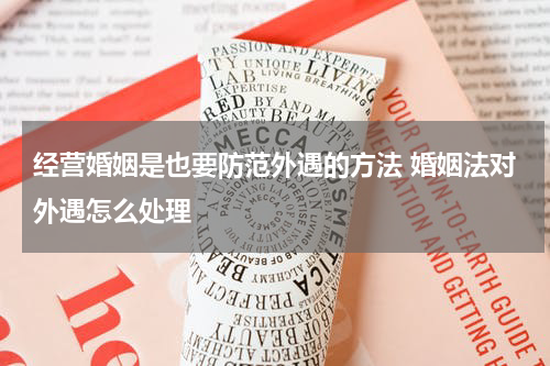 经营婚姻是也要防范外遇的方法 婚姻法对外遇怎么处理