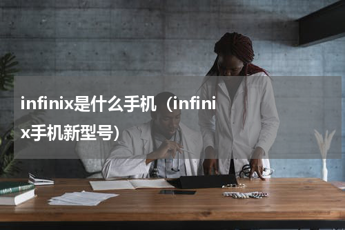 infinix是什么手机（infinix手机新型号）