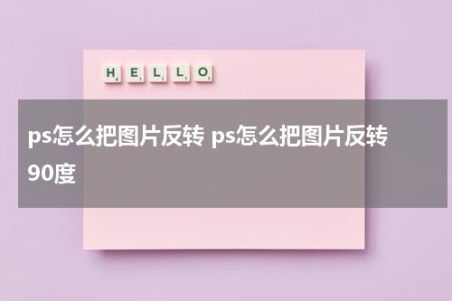 ps怎么把图片反转 ps怎么把图片反转90度