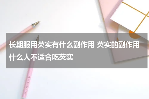 长期服用芡实有什么副作用 芡实的副作用什么人不适合吃芡实
