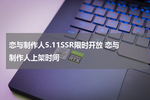 恋与制作人5.11SSR限时开放 恋与制作人上架时间