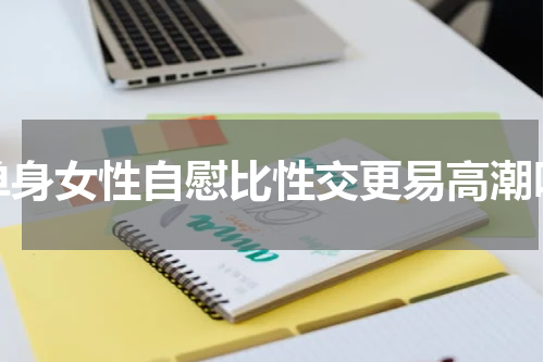 单身女性自慰比性交更易高潮吗