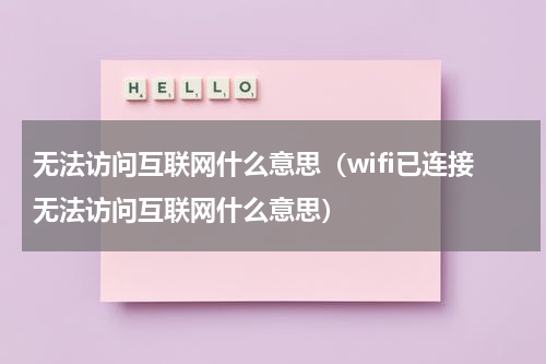 无法访问互联网什么意思（wifi已连接无法访问互联网什么意思）
