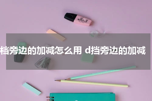 d档旁边的加减怎么用 d挡旁边的加减