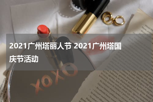 2021广州塔丽人节 2021广州塔国庆节活动