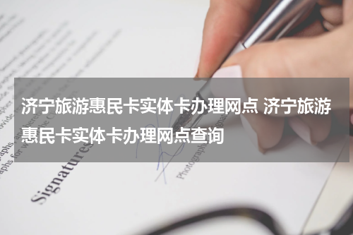 济宁旅游惠民卡实体卡办理网点 济宁旅游惠民卡实体卡办理网点查询
