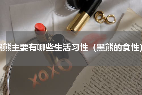 黑熊主要有哪些生活习性（黑熊的食性）