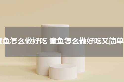 章鱼怎么做好吃 章鱼怎么做好吃又简单